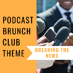 Breaking the News: Podcast Brunch Club July 2019