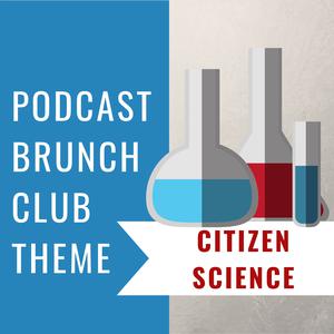 Citizen Science: Podcast Brunch Club playlist 2/19