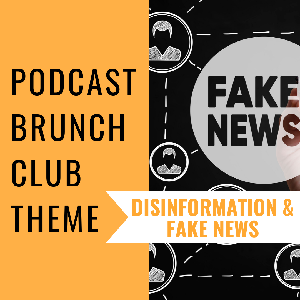 Disinformation & Fake News: Podcast Brunch Club