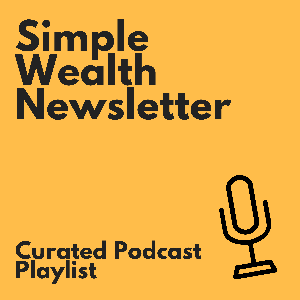 Simple Wealth Newsletter: Curated Podcast Playlist