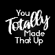 @YouTotallyMadeThatUp